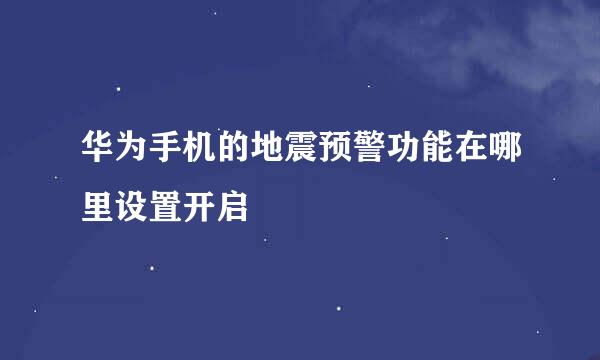 华为手机的地震预警功能在哪里设置开启
