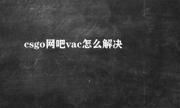 csgo网吧vac怎么解决
