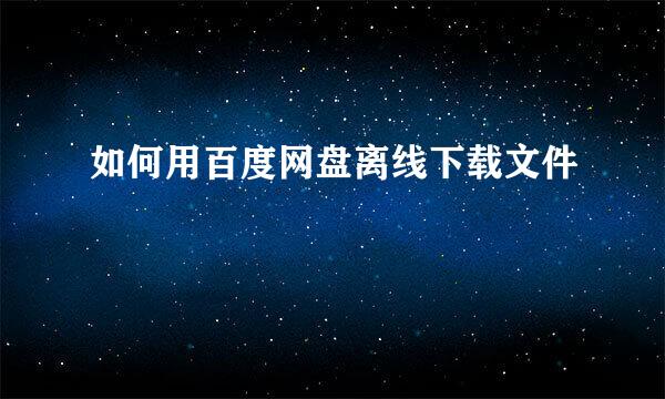 如何用百度网盘离线下载文件