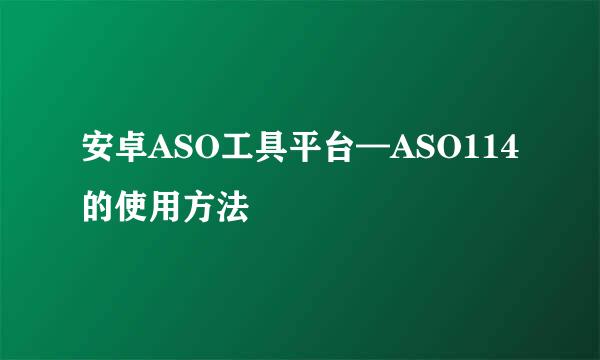 安卓ASO工具平台—ASO114的使用方法
