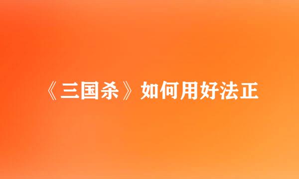 《三国杀》如何用好法正