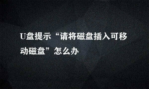 U盘提示“请将磁盘插入可移动磁盘”怎么办