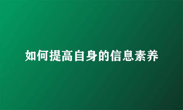如何提高自身的信息素养