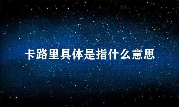 卡路里具体是指什么意思