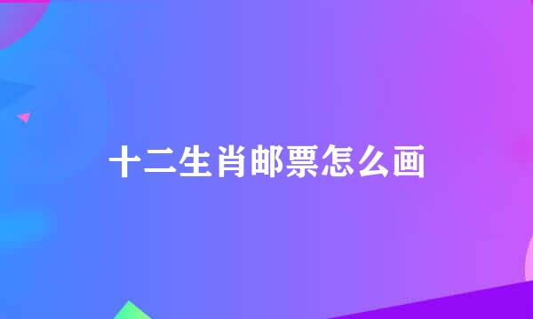 十二生肖邮票怎么画