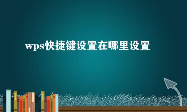 wps快捷键设置在哪里设置