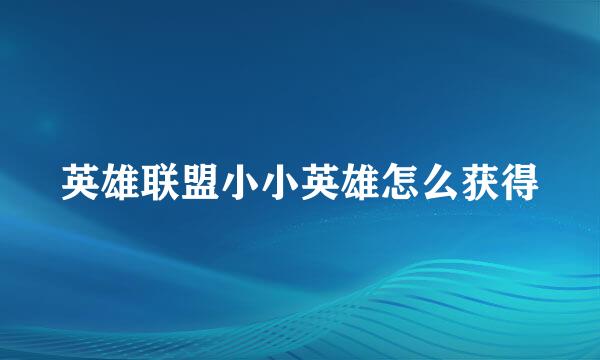 英雄联盟小小英雄怎么获得