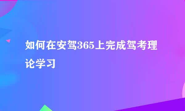如何在安驾365上完成驾考理论学习