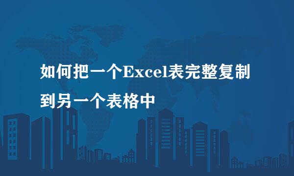 如何把一个Excel表完整复制到另一个表格中