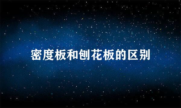 密度板和刨花板的区别