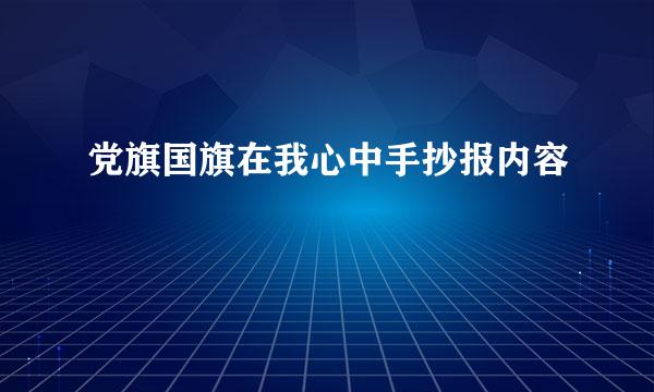 党旗国旗在我心中手抄报内容