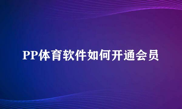 PP体育软件如何开通会员