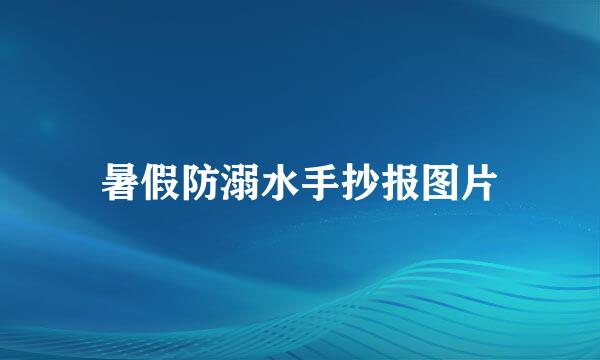 暑假防溺水手抄报图片