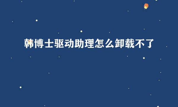 韩博士驱动助理怎么卸载不了