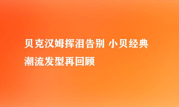 贝克汉姆挥泪告别 小贝经典潮流发型再回顾
