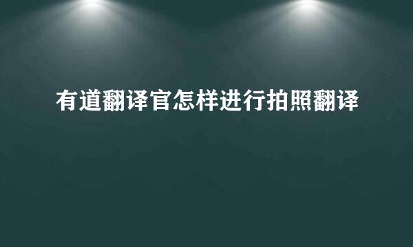 有道翻译官怎样进行拍照翻译