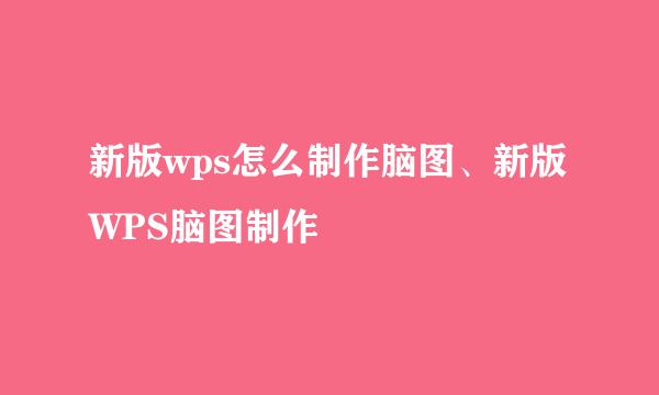 新版wps怎么制作脑图、新版WPS脑图制作
