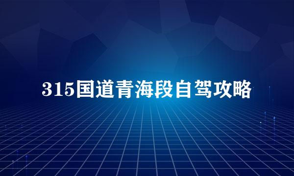 315国道青海段自驾攻略