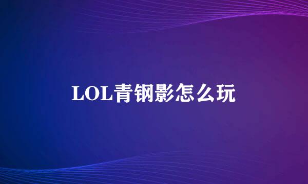 LOL青钢影怎么玩