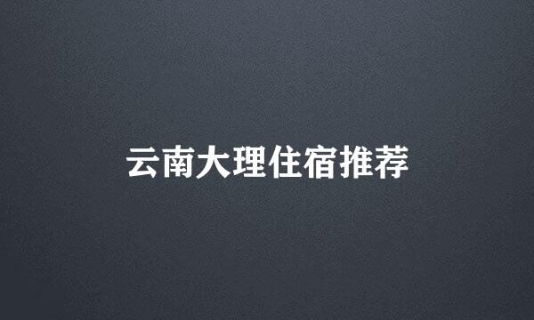 云南大理住宿推荐