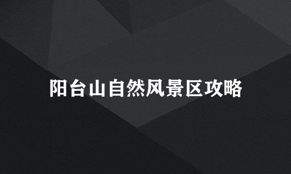 阳台山自然风景区攻略
