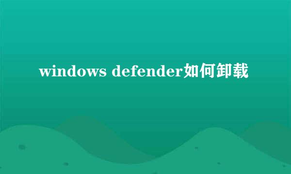 windows defender如何卸载