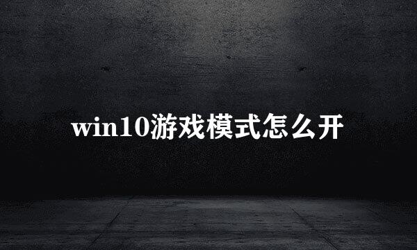 win10游戏模式怎么开