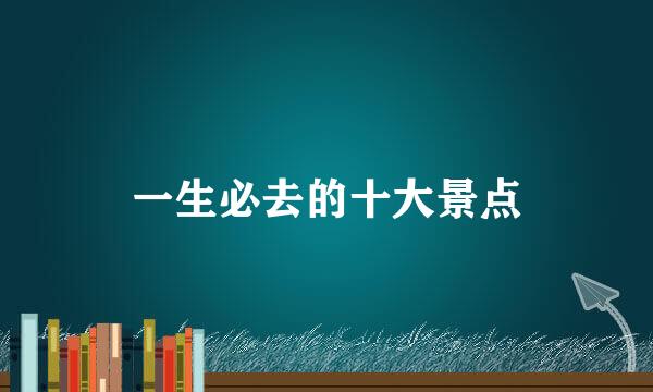 一生必去的十大景点