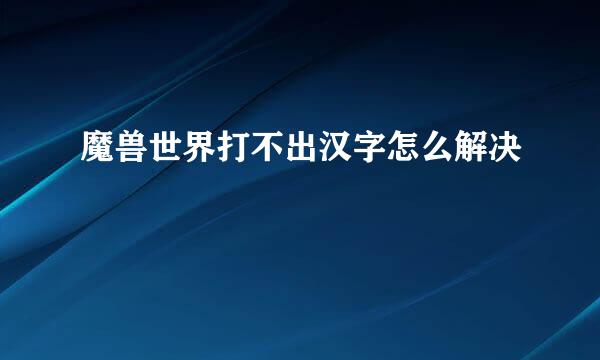 魔兽世界打不出汉字怎么解决