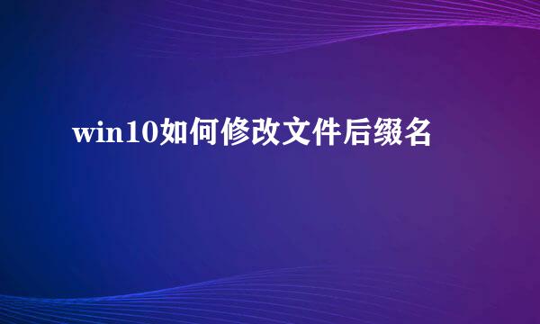 win10如何修改文件后缀名