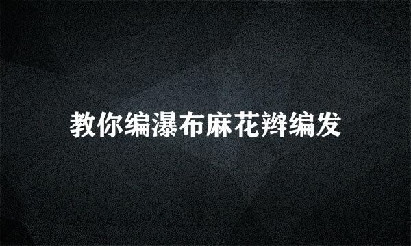 教你编瀑布麻花辫编发