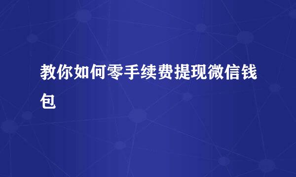 教你如何零手续费提现微信钱包