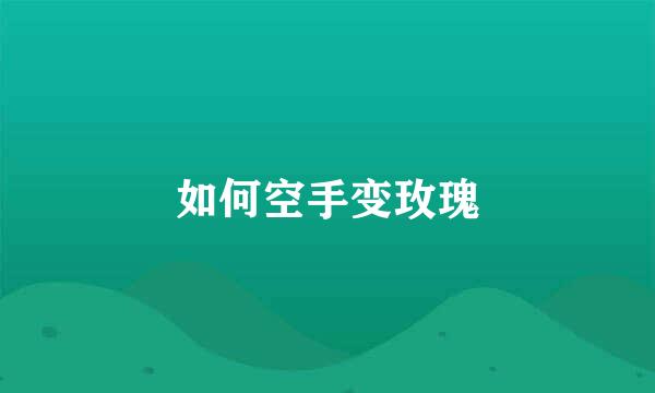 如何空手变玫瑰