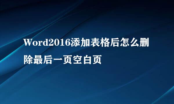 Word2016添加表格后怎么删除最后一页空白页