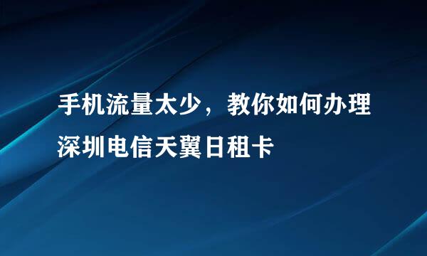 手机流量太少，教你如何办理深圳电信天翼日租卡