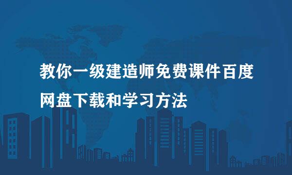 教你一级建造师免费课件百度网盘下载和学习方法