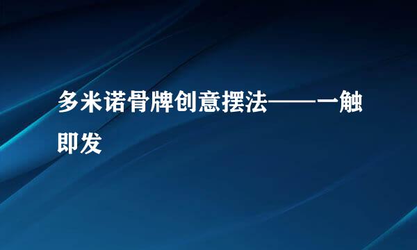 多米诺骨牌创意摆法——一触即发