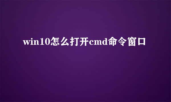 win10怎么打开cmd命令窗口