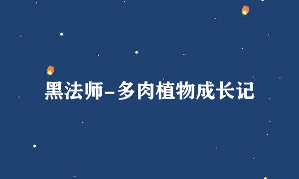 黑法师-多肉植物成长记