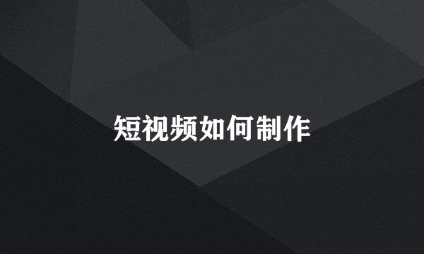 短视频如何制作