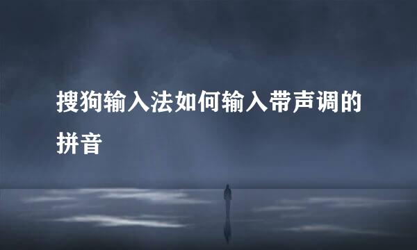 搜狗输入法如何输入带声调的拼音