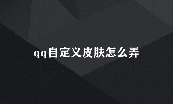 qq自定义皮肤怎么弄