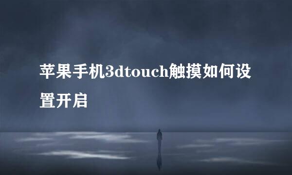 苹果手机3dtouch触摸如何设置开启