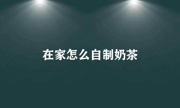 在家怎么自制奶茶
