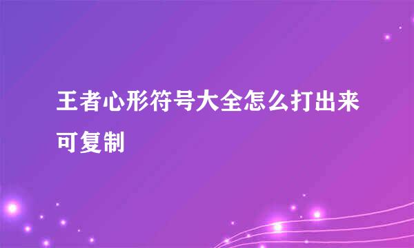 王者心形符号大全怎么打出来可复制