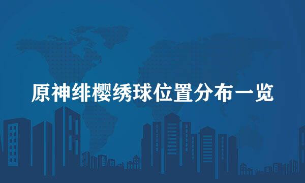 原神绯樱绣球位置分布一览