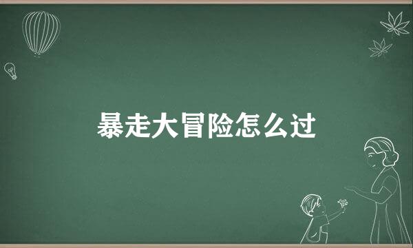 暴走大冒险怎么过