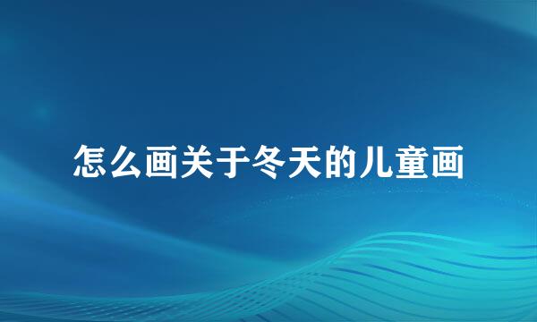 怎么画关于冬天的儿童画