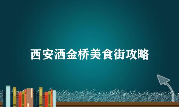 西安洒金桥美食街攻略