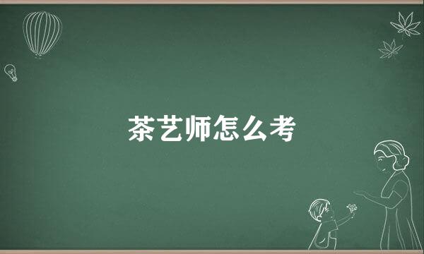 茶艺师怎么考